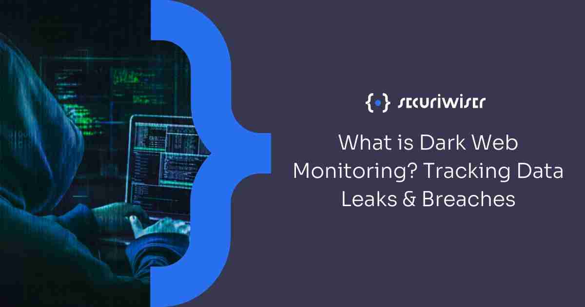 What is Dark Web Monitoring? Tracking Data Leaks & Breaches